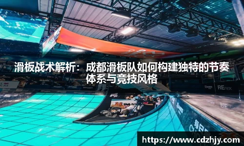 滑板战术解析：成都滑板队如何构建独特的节奏体系与竞技风格